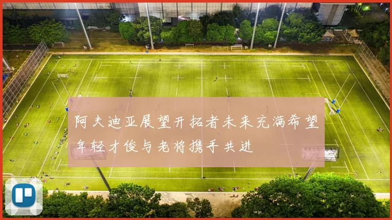 阿夫迪亚展望开拓者未来充满希望年轻才俊与老将携手共进