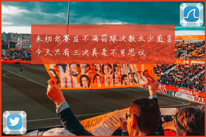 米切尔赛后不满罚球次数太少直言今天只有三次真是不可思议
