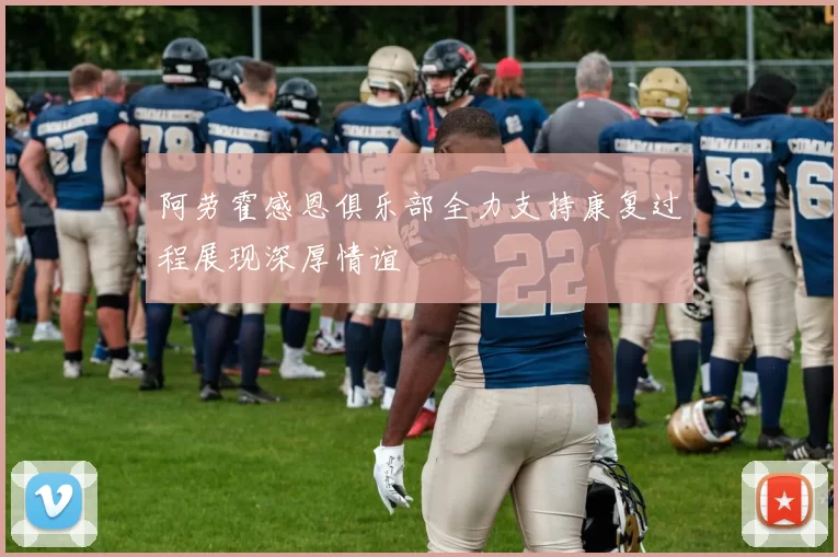 阿劳霍感恩俱乐部全力支持康复过程展现深厚情谊